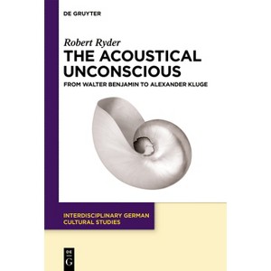 The Acoustical Unconscious - (Interdisciplinary German Cultural Studies) by  Robert Ryder (Paperback) - 1 of 1