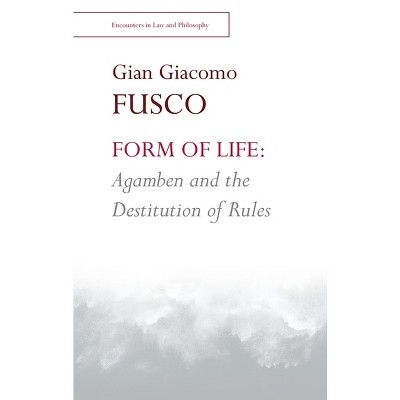 Form of Life: Agamben and the Destitution of Rules - (Encounters in Law & Philosophy) by  Gian Giacomo Fusco (Paperback)