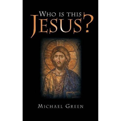 Who Is This Jesus? - by  Michael Green (Paperback)