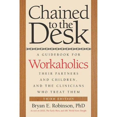 Chained to the Desk - 3rd Edition by  Bryan E Robinson (Paperback)