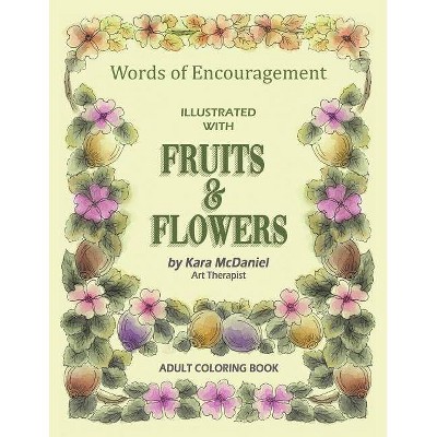 Words of Encouragement Illustrated with Fruits and Flowers - by  Kara McDaniel (Paperback)