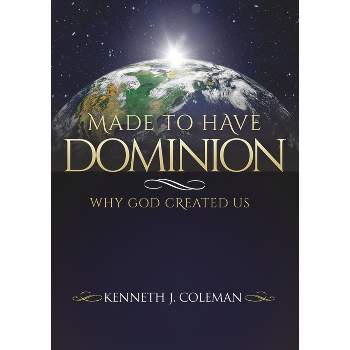 Made to Have Dominion - by  Kenneth J Coleman (Paperback)
