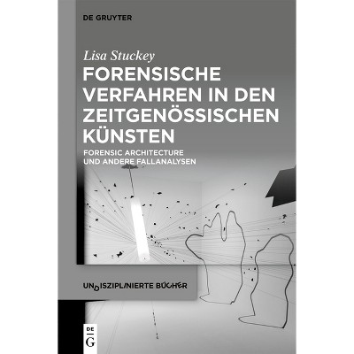 Forensische Verfahren in Den Zeitgenössischen Künsten - (Undisziplinierte Bücher) by  Lisa Stuckey (Paperback)