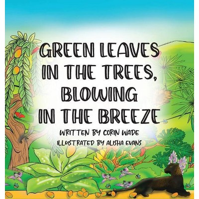 Green Leaves in the Trees, Blowing in the Breeze - by  Corin Wade (Hardcover)