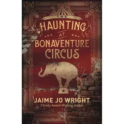 The Haunting at Bonaventure Circus - by  Jaime Jo Wright (Paperback)