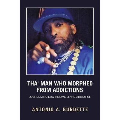 Tha' Man Who Morphed from Addictions - by  Antonio a Burdette (Paperback)