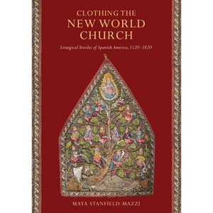 Clothing the New World Church - by  Maya Stanfield-Mazzi (Hardcover) - 1 of 1