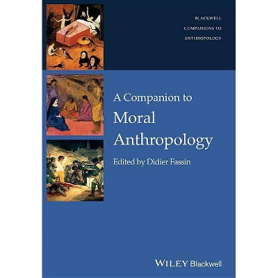 Companion to Moral Anthropolog - (Wiley Blackwell Companions to Anthropology) by  Didier Fassin (Paperback)