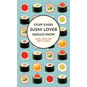 Stuff Every Sushi Lover Should Know - (Stuff You Should Know) by  Marc Luber & Brett Cohen (Hardcover) - 1 of 1