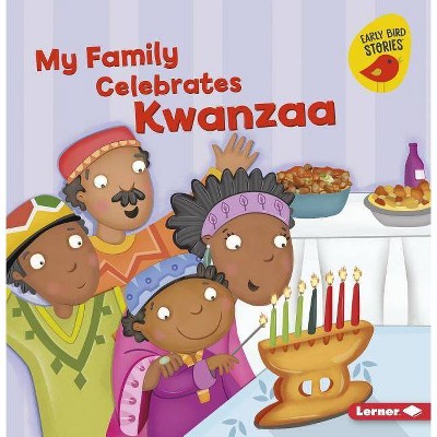 My Family Celebrates Kwanzaa - (Holiday Time (Early Bird Stories (TM))) by  Lisa Bullard (Paperback)