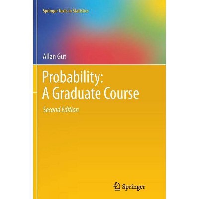 Probability: A Graduate Course - (Springer Texts in Statistics) 2nd Edition by  Allan Gut (Paperback)