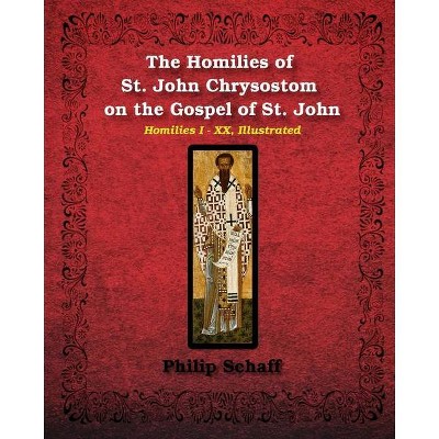 The Homilies of St. John Chrysostom on the Gospel of St. John - by  St John Chrysostom (Paperback)