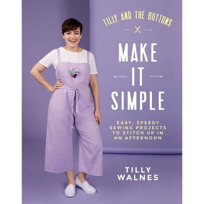 Tilly and the Buttons: Make It Simple - by  Tilly Walnes (Paperback)