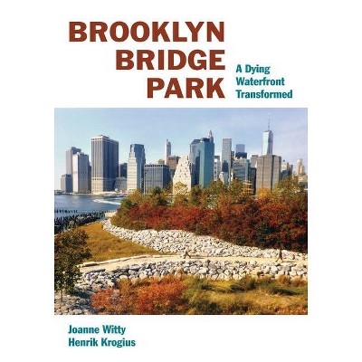 Brooklyn Bridge Park - by  Joanne Witty & Henrik Krogius (Hardcover)