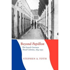 Beyond Papillon - (France Overseas: Studies in Empire and Decolonization) by  Stephen A Toth (Paperback) - 1 of 1
