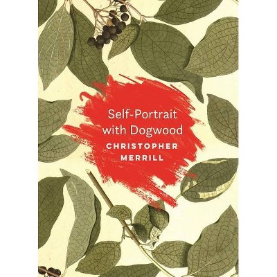 Self-Portrait with Dogwood - by  Christopher Merrill (Paperback)