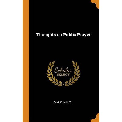 Thoughts on Public Prayer - by  Samuel Miller (Hardcover)