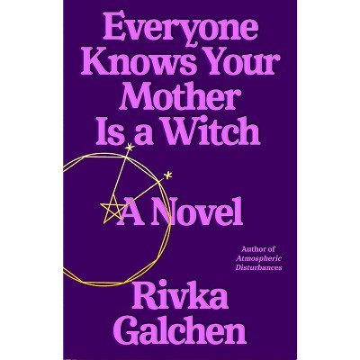 Everyone Knows Your Mother Is a Witch - by  Rivka Galchen (Hardcover)