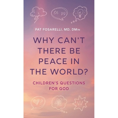 Why Can't There Be Peace in the World? - by  Pat Fosarelli (Hardcover)