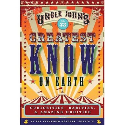 Uncle John's Greatest Know on Earth Bathroom Reader, 33 - (Uncle John's Bathroom Reader Annual) by  Bathroom Readers' Institute (Paperback)