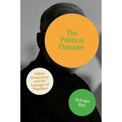 The Political Outsider - (South Asia in Motion) by  Srirupa Roy (Paperback)