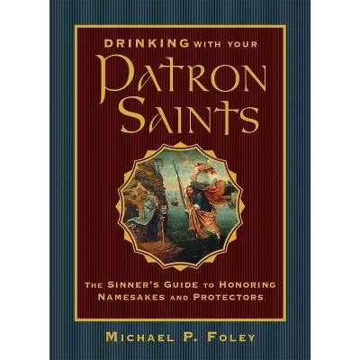 Drinking with Your Patron Saints - by  Michael P Foley (Hardcover)