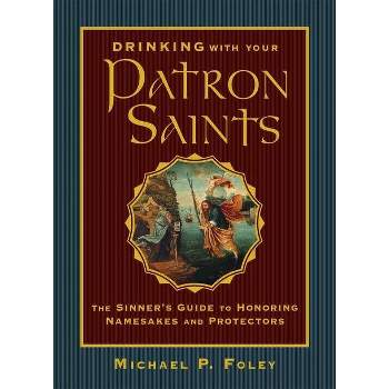 Drinking with Your Patron Saints - by  Michael P Foley (Hardcover)