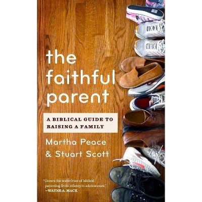 The Faithful Parent - by  Martha Peace & Stuart Wesley Scott (Paperback)