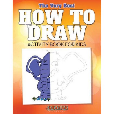 The Very Best How to Draw Activity Book for Kids - by  Creative Playbooks (Paperback)