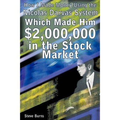 How I Made Money Using the Nicolas Darvas System, Which Made Him $2,000,000 in the Stock Market - by  Steve Burns (Paperback)