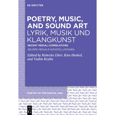 Poetry, Music, and Sound Art / Lyrik, Musik Und Klangkunst - (Poetry in the Digital Age) by  Rebecka Dürr & Kira Henkel & Vadim Keylin (Hardcover)