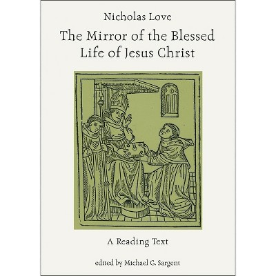 Nicholas Love: The Mirror of the Blessed Life of Jesus Christ - (Exeter Medieval Texts and Studies) by  Michael G Sargent (Paperback)