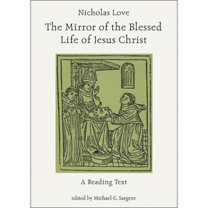 Nicholas Love: The Mirror of the Blessed Life of Jesus Christ - (Exeter Medieval Texts and Studies) by  Michael G Sargent (Paperback) - 1 of 1
