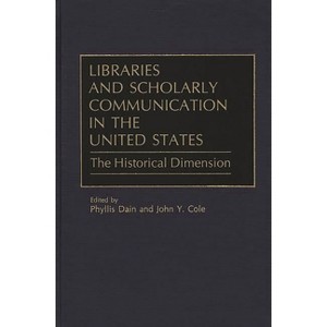 Libraries and Scholarly Communication in the United States - (Beta Phi Mu Monograph) by  Phyllis Dain & John Y Cole (Hardcover) - 1 of 1