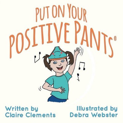 Put on your Positive Pants(R) - by  Claire Clements (Paperback)