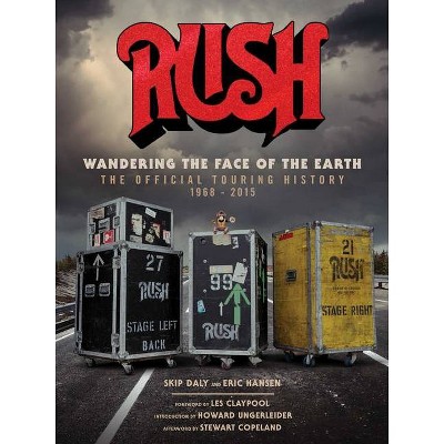 Rush: Wandering the Face of the Earth - by  Skip Daly & Eric Hansen (Hardcover)