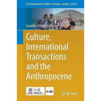 Culture, International Transactions and the Anthropocene - (Anthropocene: Politik--Economics--Society--Science) by  Lourdes Arizpe Schlosser