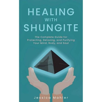 Healing with Shungite - by  Jessica Mahler (Paperback)