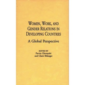 Women, Work, and Gender Relations in Developing Countries - (Controversies in Science) by  Claire Belanger & Parvin Ghorayshi (Hardcover) - 1 of 1