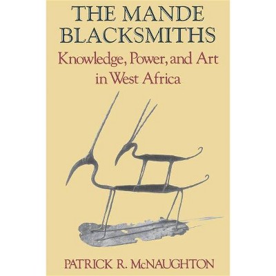 The Mande Blacksmiths - (Traditional Arts of Africa) by  Patrick McNaughton (Paperback)