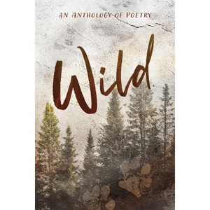 Wild an Anthology of Poetry - by  Alyssa Myers (Paperback) - 1 of 1