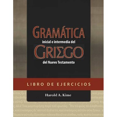 Gramática Inicial E Intermedia del Griego del Nuevo Testamento - Libro de Ejercicios - by  Harold Kime (Paperback)