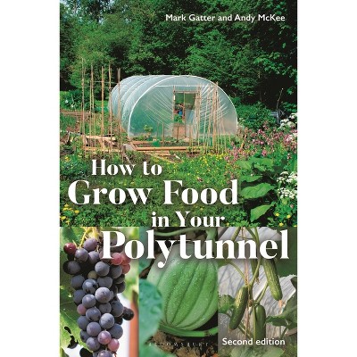 How to Grow Food in Your Polytunnel - 2nd Edition by  Mark Gatter & Andy McKee (Paperback)