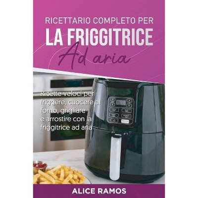 Ricettario completo per la friggitrice ad aria - by  Alice Ramos (Paperback)