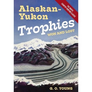 Alaskan Yukon Trophies Won and Lost - by  G O Young (Paperback) - 1 of 1