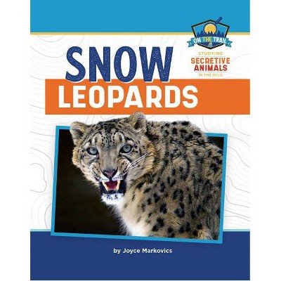 Snow Leopards - (On the Trail: Study of Secretive Animals) by  Joyce Markovics (Paperback)