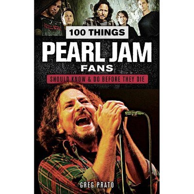 100 Things Pearl Jam Fans Should Know & Do Before They Die - (100 Things...Fans Should Know) by  Greg Prato (Paperback)