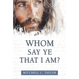 Whom Say Ye That I Am? - by  Mitchell Taylor (Paperback) - 1 of 1