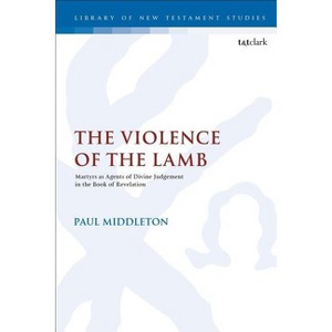 The Violence of the Lamb - (Library of New Testament Studies) by  Paul Middleton (Paperback) - 1 of 1
