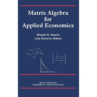 Matrix Algebra for Applied Economics - (Wiley Probability and Statistics) by  Shayle R Searle & Lois Schertz Willett (Hardcover)